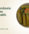 Fermented Vegetables: Nature’s Probiotic Powerhouse for Gut Health