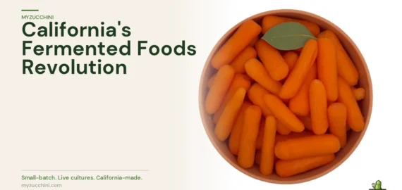MyZucchini fresh carrots — California leading the fermented foods revolution